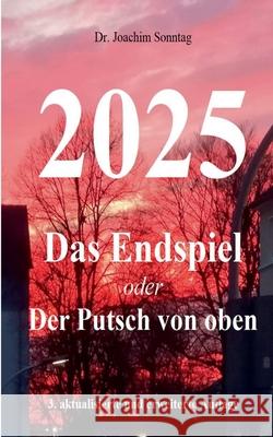 2025 - Das Endspiel: oder Der Putsch von oben Sonntag, Joachim 9783751936330 Books on Demand