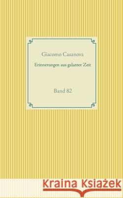 Erinnerungen aus galanter Zeit: Band 82 Casanova, Giacomo 9783751936958 Books on Demand