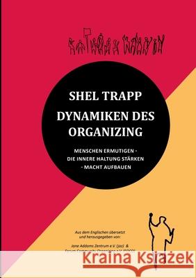 Dynamiken des Organizing: Menschen ermutigen - Die innere Haltung stärken - Macht aufbauen Trapp, Shel 9783751937047