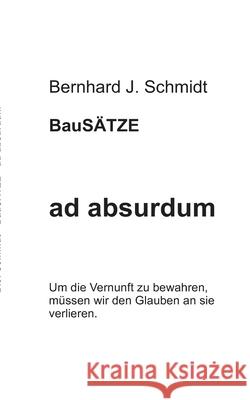 ad absurdum Bernhard J. Schmidt 9783751937467 Books on Demand