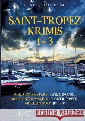 Saint-Tropez Krimis 1-3: Mord unter Stars, Mord unter Models, Mord an Bord Winger, Luc 9783751937573 Books on Demand