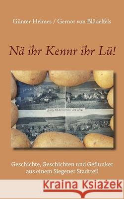Nä ihr Kennr ihr Lü!: Geschichte, Geschichten und Geflunker aus einem Siegener Stadtteil Günter Helmes / Gernot Von Blödelfels 9783751941013