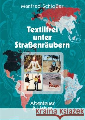 Textilfrei unter Straßenräubern: Abenteuer & Lieben Manfred Schloßer 9783751946810 Books on Demand