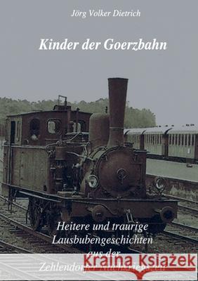 Kinder der Goerzbahn: Heitere und traurige Lausbubengeschichten aus der Zehlendorfer Nachkriegszeit Dietrich, Jörg Volker 9783751949101 Books on Demand