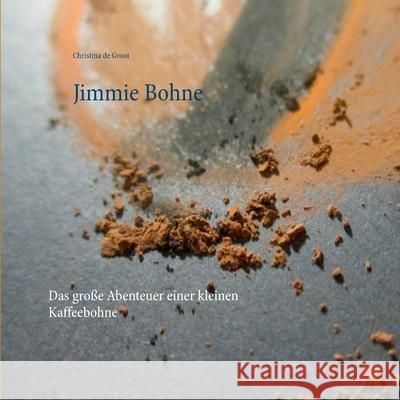 Jimmie Bohne: Das große Abenteuer einer kleinen Kaffeebohne De Groot, Christina 9783751949248