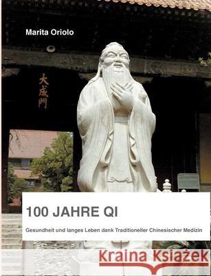 100 Jahre Qi: Gesundheit und langes Leben dank Traditioneller Chinesischer Medizin Oriolo, Marita 9783751949323 Books on Demand