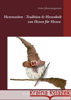 Hexenzeiten - Tradition & Hexenkult: von Hexen für Hexen Anke Johanningmann, Vom Hexenzeiten-Verlag 9783751949989