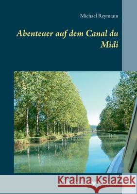 Abenteuer auf dem Canal du Midi: Hausbootneulinge unterwegs Michael Reymann 9783751950251 Books on Demand