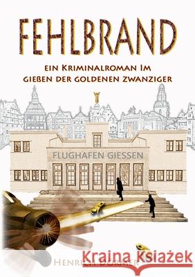 Fehlbrand: Ein Kriminalroman im Gießen der Goldenen Zwanziger Dörmer, Henrich 9783751952071 Books on Demand