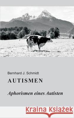 Autismen: Aphorismen eines Autisten Bernhard J Schmidt 9783751953160 Books on Demand