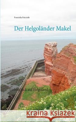 Der Helgoländer Makel: Liebesglück auf Helgoland Franziska Fairytale 9783751953894