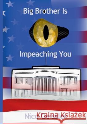 Big Brother Is Impeaching You: Eine Politsatire Nico Geissler 9783751954099