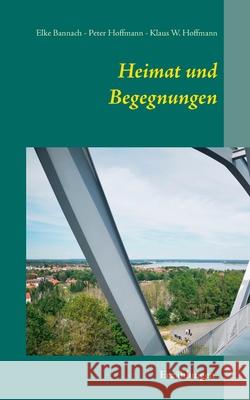 Heimat und Begegnungen: Erz Elke Bannach Klaus W. Hoffmann Peter Hoffmann 9783751954495