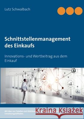 Schnittstellenmanagement des Einkaufs: Innovations- und Wertbeitrag aus dem Einkauf Lutz Schwalbach 9783751954570 Books on Demand