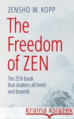 The Freedom of Zen: The Zen book that shatters all limits and bounds Zensho W. Kopp 9783751954648 Books on Demand