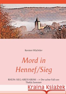 Mord in Hennef/Sieg: RHEIN-SIEG-KREIS KRIMI Der achte Fall von Thekla Sommer Kersten Wächtler 9783751956178 Books on Demand