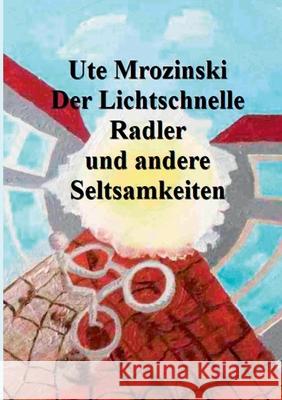 Der lichtschnelle Radler und andere Seltsamkeiten! Ute Mrozinski 9783751956550 Books on Demand