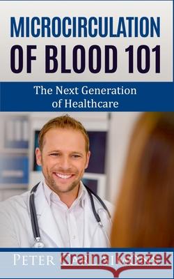 Microcirculation of Blood 101: The Next Generation of Healthcare Carl Peter Simons 9783751956963 Books on Demand