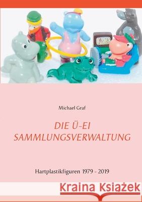 Die Ü-Ei - Sammlungsverwaltung: 1979 - 2019 Graf, Michael 9783751957137