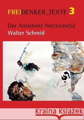 Der Antichrist Nietzsche(s): Freidenker_texte 3 Schmid, Walter 9783751957328
