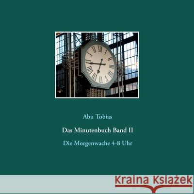 Das Minutenbuch Band II: Die Morgenwache 4-8 Uhr Abu Tobias 9783751957335