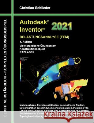 Autodesk Inventor 2021 - Belastungsanalyse (FEM): Viele praktische Übungen am Konstruktionsobjekt RADLADER Schlieder, Christian 9783751957632