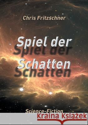 Spiel der Schatten: Science-Fiction Chris Fritzschner 9783751957755 Books on Demand