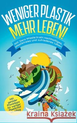 Weniger Plastik, mehr Leben!: Mit Zero Waste in ein nachhaltiges, plastikfreies und zufriedenes Leben - inkl. genialer Praxistipps für weniger Plast Blumenberg, Felia 9783751958288 Books on Demand