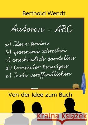 Autoren-ABC: Von der Idee zum Buch Berthold Wendt 9783751958479