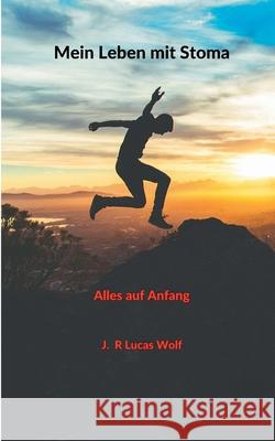 Mein Leben mit Stoma: Alles auf Anfang J R Lucas Wolf 9783751959025 Books on Demand