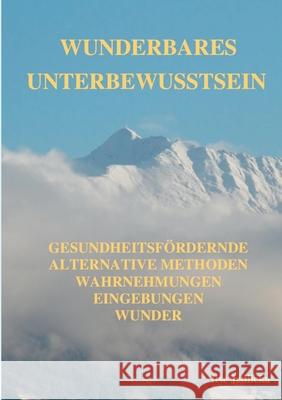 Wunderbares Unterbewusstsein: gesundheitsfördernde Alternative Methoden, Wahrnehmungen, Eingebungen, Wunder Ilse Jedlicka 9783751959117 Books on Demand