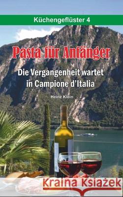 Pasta für Anfänger: Die Vergangenheit wartet in Campione d Italia Klein, Heinz 9783751960540