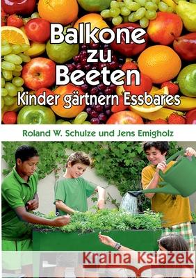 Balkone zu Beeten: Kinder gärtnern Essbares Roland W Schulze, Jens Emigholz 9783751960816 Books on Demand