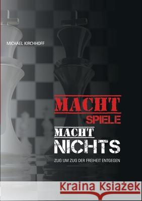 Machtspiele? Macht nichts!: Zug um Zug der inneren Freiheit entgegen Kirchhoff, Michael 9783751963985 Books on Demand