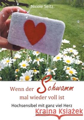 Wenn der Schwamm mal wieder voll ist: Hochsensibel mit ganz viel Herz Engelliebe Nicole Seitz 9783751966788 Books on Demand