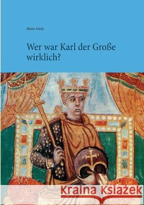 Wer war Karl der Große wirklich? Mario Arndt 9783751966948 Books on Demand