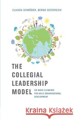 The Collegial Leadership Model: Six Basic Elements for Agile Organisational Development Schröder, Claudia 9783751966979