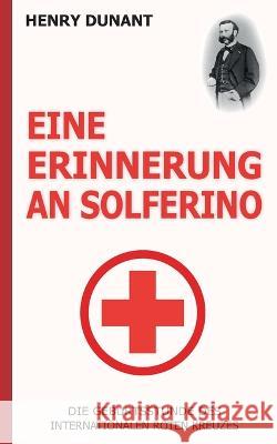 Eine Erinnerung an Solferino: Die Geburtsstunde des Internationalen Roten Kreuzes Henry Dunant 9783751967525 Bod - Books on Demand