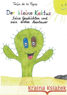 Der kleine Kaktus: Der kleine Kaktus - Seine Geschichten und sein erstes Abenteuer Tanja de la Vigne 9783751967587 Books on Demand