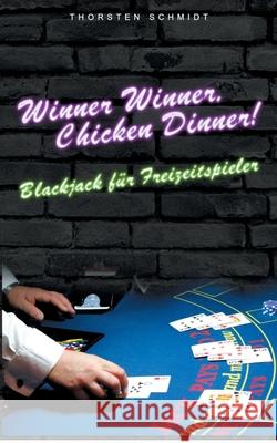 Winner Winner, Chicken Dinner!: Blackjack für Freizeitspieler Schmidt, Thorsten 9783751967600 Books on Demand