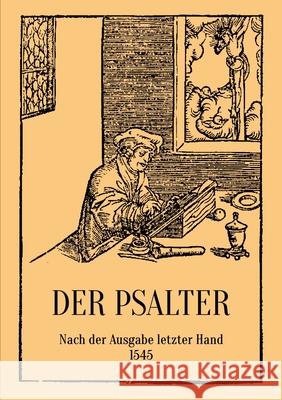 Der Psalter. Nach der Ausgabe letzter Hand 1545. Mit den Vorreden und Summarien. D. Martin Luther Conrad Eibisch 9783751967730 Books on Demand