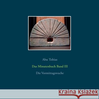 Das Minutenbuch Band III: Die Vormittagswache Abu Tobias 9783751967969