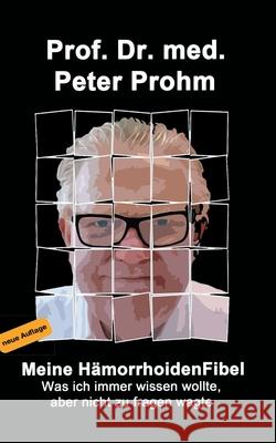 Meine Hämorrhoidenfibel: Was ich immer wissen wollte, aber nicht zu fragen wagte Prohm, Peter 9783751968379 Books on Demand