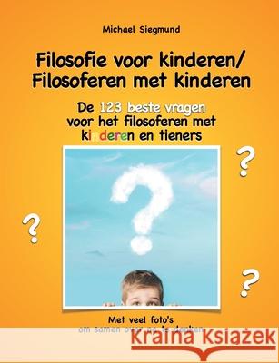 Filosofie voor kinderen / Filosoferen met kinderen: De 123 beste vragen voor het filosoferen met kinderen en tieners. Met veel foto's om samen over na te denken Michael Siegmund 9783751969673 Books on Demand