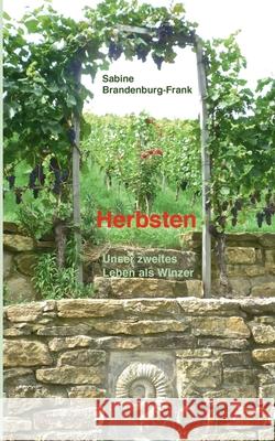 Herbsten: Unser zweites Leben als Winzer Sabine Brandenburg-Frank 9783751970327