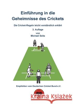 Einführung in die Geheimnisse des Crickets: Die Cricket-Regeln leicht verständlich erklärt Seitz, Michael 9783751970761 Books on Demand