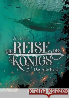 Die Reise des Königs: Buch 1: Das Alte Reich Nöbel, Jan 9783751970853