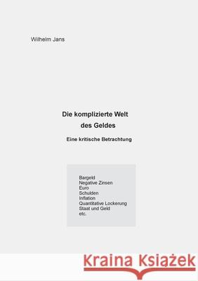 Die komplizierte Welt des Geldes: Eine kritische Betrachtung Wilhelm Jans 9783751971973 Books on Demand