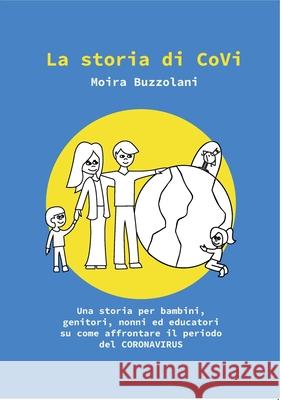 La storia di CoVi: Una storia per bambini, genitori, nonni ed educatori su come affrontare il periodo del CORONA VIRUS Moira Buzzolani 9783751972529 Books on Demand
