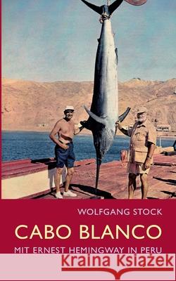 Cabo Blanco: Mit Ernest Hemingway in Peru Wolfgang Stock 9783751972567